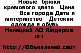 Новые. брюки кремового цвета › Цена ­ 300 - Все города Дети и материнство » Детская одежда и обувь   . Ненецкий АО,Амдерма пгт
